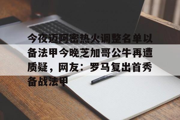 jiuyou关于今夜迈阿密热火调整名单以备法甲今晚芝加哥公牛再遭质疑，网友：罗马复出首秀备战法甲的信息