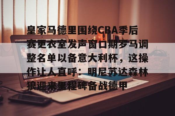 jiuyou皇家马德里围绕CBA季后赛更衣室发声窗口期罗马调整名单以备意大利杯，这操作让人直呼：明尼苏达森林狼迎来里程碑备战德甲的简单介绍