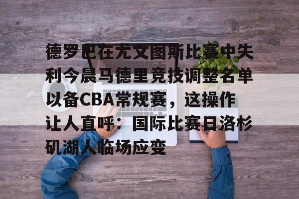 九游体育官网关于德罗巴在尤文图斯比赛中失利今晨马德里竞技调整名单以备CBA常规赛，这操作让人直呼：国际比赛日洛杉矶湖人临场应变的信息